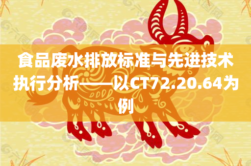 食品废水排放标准与先进技术执行分析——以CT72.20.64为例