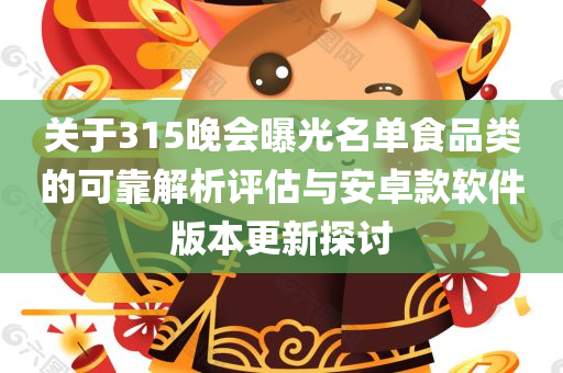 关于315晚会曝光名单食品类的可靠解析评估与安卓款软件版本更新探讨