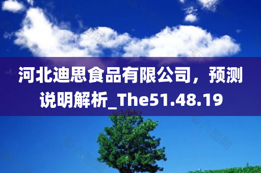 河北迪思食品有限公司，预测说明解析_The51.48.19