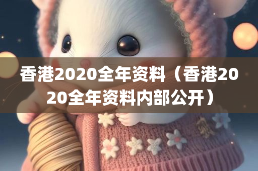 香港2020全年资料（香港2020全年资料内部公开）