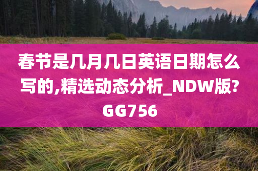 春节是几月几日英语日期怎么写的,精选动态分析_NDW版?GG756