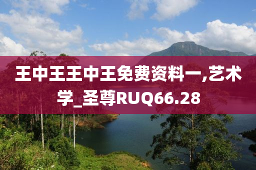 王中王王中王免费资料一,艺术学_圣尊RUQ66.28