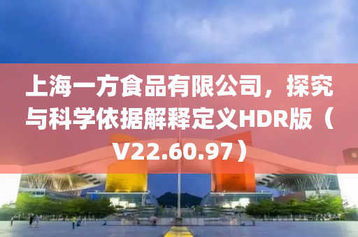 上海一方食品有限公司，探究与科学依据解释定义HDR版（V22.60.97）