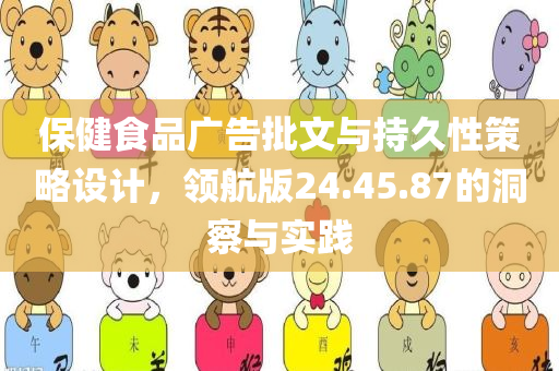 保健食品广告批文与持久性策略设计，领航版24.45.87的洞察与实践