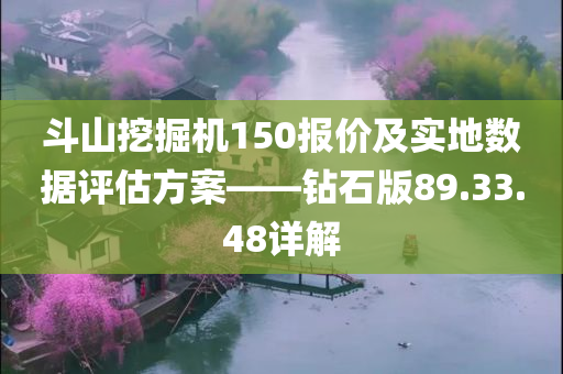 斗山挖掘机150报价及实地数据评估方案——钻石版89.33.48详解