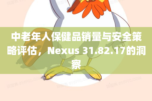 中老年人保健品销量与安全策略评估，Nexus 31.82.17的洞察