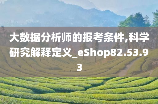 大数据分析师的报考条件,科学研究解释定义_eShop82.53.93