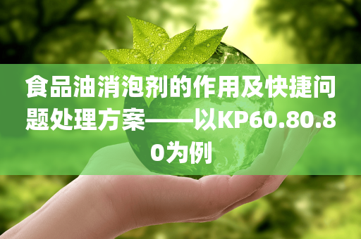 食品油消泡剂的作用及快捷问题处理方案——以KP60.80.80为例