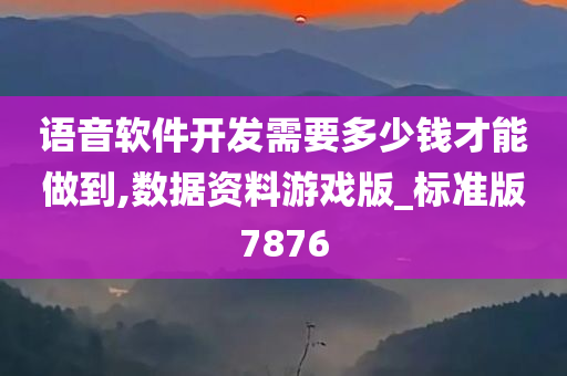 语音软件开发需要多少钱才能做到,数据资料游戏版_标准版7876