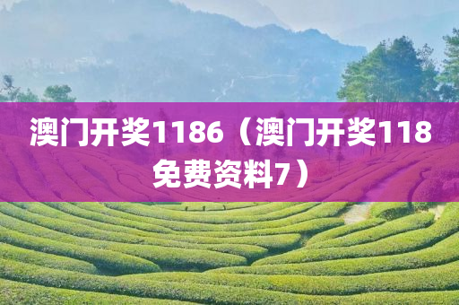 澳门开奖1186（澳门开奖118免费资料7）