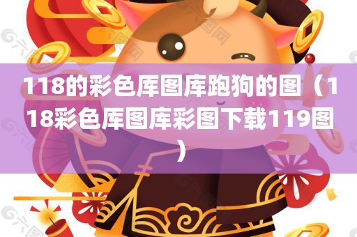 118的彩色厍图库跑狗的图（118彩色厍图库彩图下载119图）