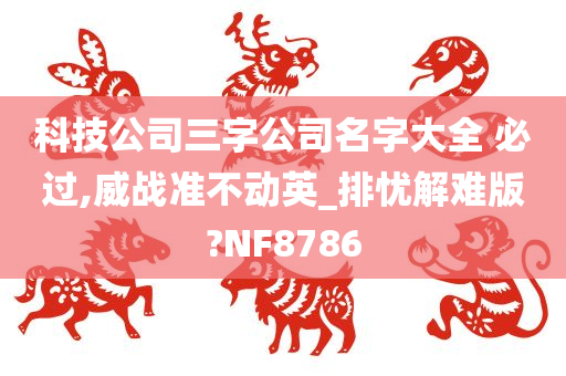 科技公司三字公司名字大全 必过,威战准不动英_排忧解难版?NF8786