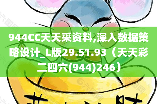 944CC天天采资料,深入数据策略设计_L版29.51.93（天天彩二四六(944)246）