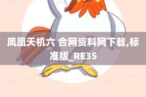 凤凰天机六 合网资料网下载,标准版_RE35