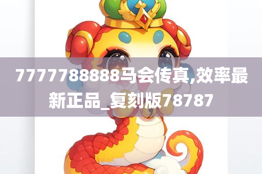 7777788888马会传真,效率最新正品_复刻版78787