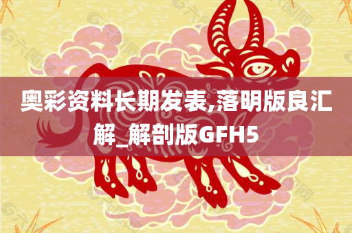 奥彩资料长期发表,落明版良汇解_解剖版GFH5