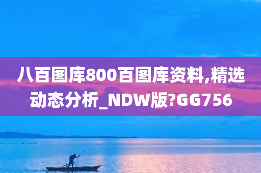 八百图库800百图库资料,精选动态分析_NDW版?GG756