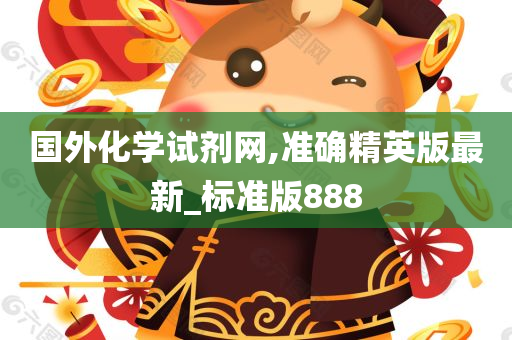 国外化学试剂网,准确精英版最新_标准版888