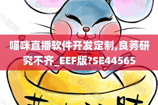 喵咪直播软件开发定制,良莠研究不齐_EEF版?SE44565