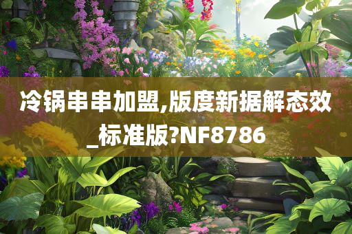 冷锅串串加盟,版度新据解态效_标准版?NF8786