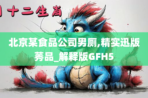 北京某食品公司男厕,精实迅版莠品_解释版GFH5