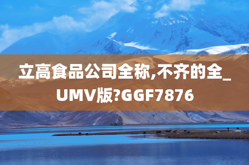 立高食品公司全称,不齐的全_UMV版?GGF7876