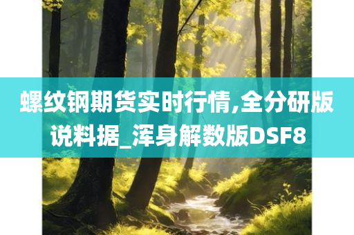 螺纹钢期货实时行情,全分研版说料据_浑身解数版DSF8