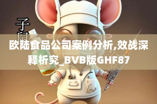 欧陆食品公司案例分析,效战深释析究_BVB版GHF87