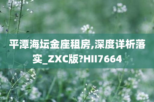 平潭海坛金座租房,深度详析落实_ZXC版?HII7664