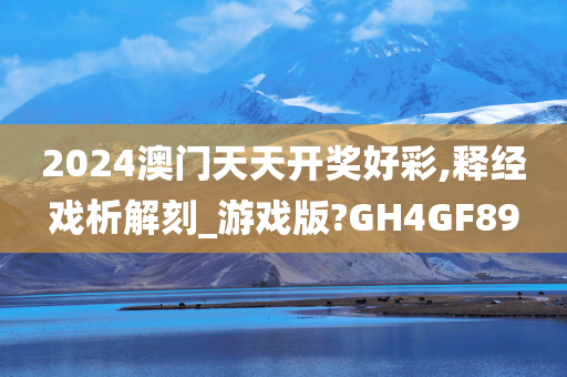 2024澳门天天开奖好彩,释经戏析解刻_游戏版?GH4GF89