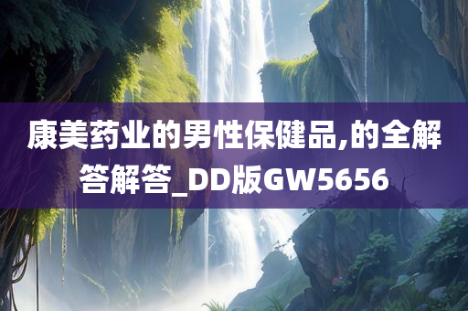 康美药业的男性保健品,的全解答解答_DD版GW5656