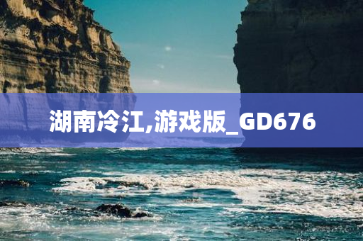 湖南冷江,游戏版_GD676