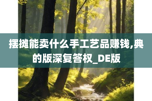 摆摊能卖什么手工艺品赚钱,典的版深复答权_DE版