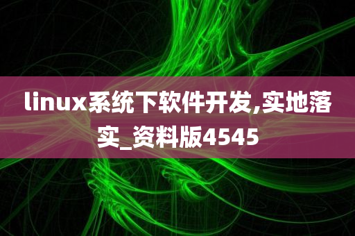 linux系统下软件开发,实地落实_资料版4545