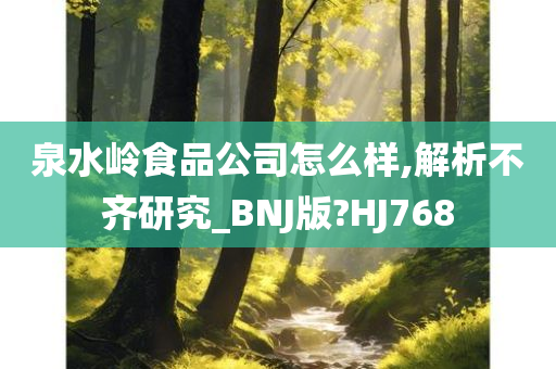 泉水岭食品公司怎么样,解析不齐研究_BNJ版?HJ768