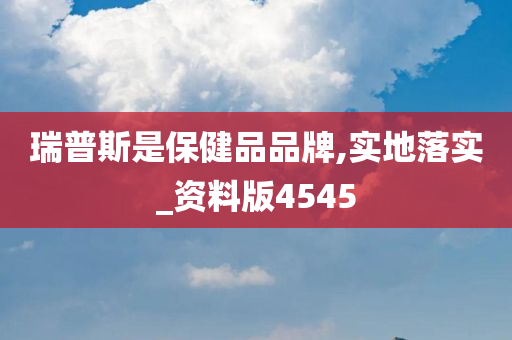 瑞普斯是保健品品牌,实地落实_资料版4545