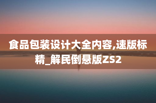 食品包装设计大全内容,速版标精_解民倒悬版ZS2