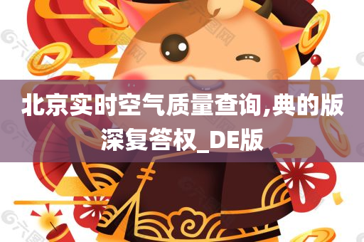 北京实时空气质量查询,典的版深复答权_DE版