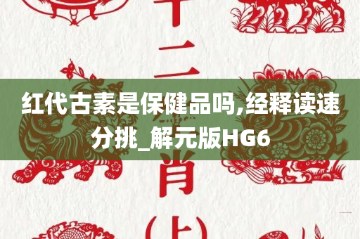 红代古素是保健品吗,经释读速分挑_解元版HG6