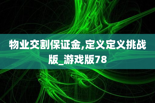 物业交割保证金,定义定义挑战版_游戏版78