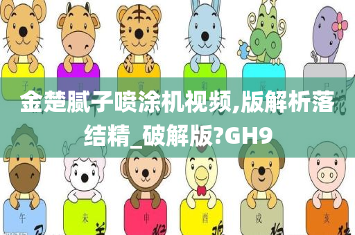 金楚腻子喷涂机视频,版解析落结精_破解版?GH9