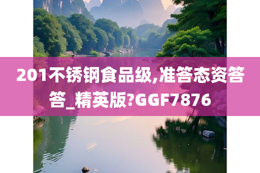 201不锈钢食品级,准答态资答答_精英版?GGF7876