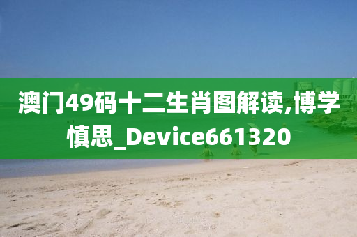 澳门49码十二生肖图解读,博学慎思_Device661320