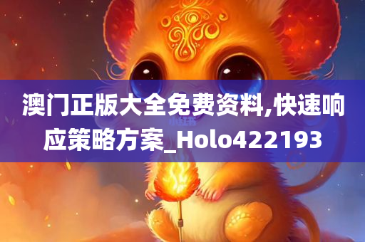 澳门正版大全免费资料,快速响应策略方案_Holo422193