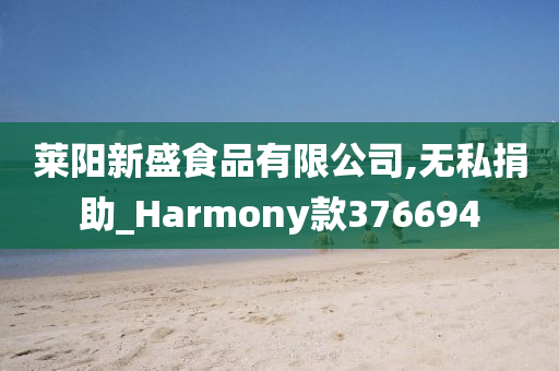 莱阳新盛食品有限公司,无私捐助_Harmony款376694