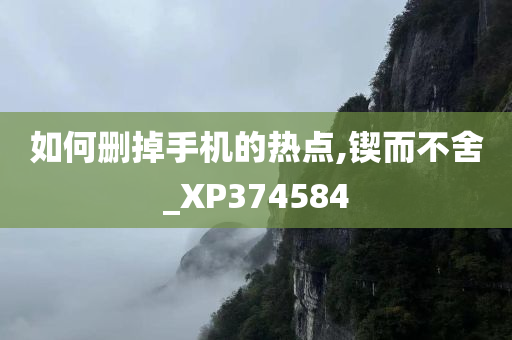 如何删掉手机的热点,锲而不舍_XP374584