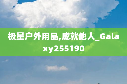 极星户外用品,成就他人_Galaxy255190