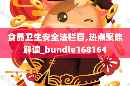 食品卫生安全法栏目,热点聚焦解读_bundle168164