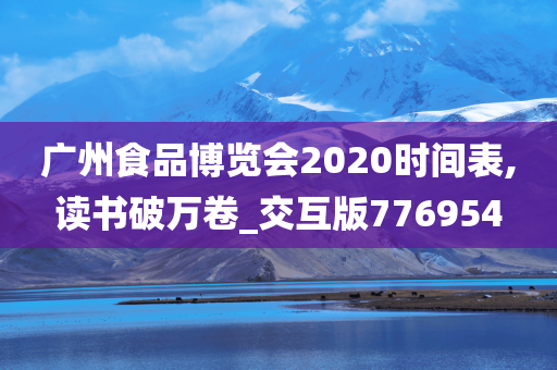 广州食品博览会2020时间表,读书破万卷_交互版776954