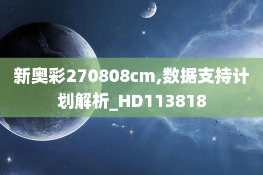 新奥彩270808cm,数据支持计划解析_HD113818